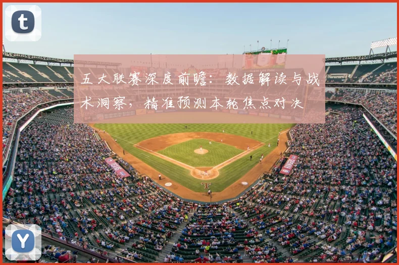 五大联赛深度前瞻：数据解读与战术洞察，精准预测本轮焦点对决