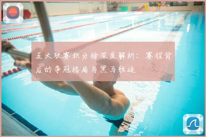 五大联赛积分榜深度解析:赛程背后的争冠格局与黑马轨迹
