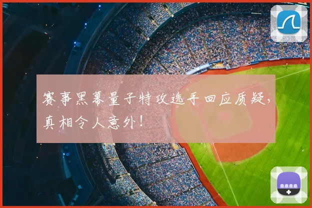 赛事黑幕量子特攻选手回应质疑，真相令人意外！