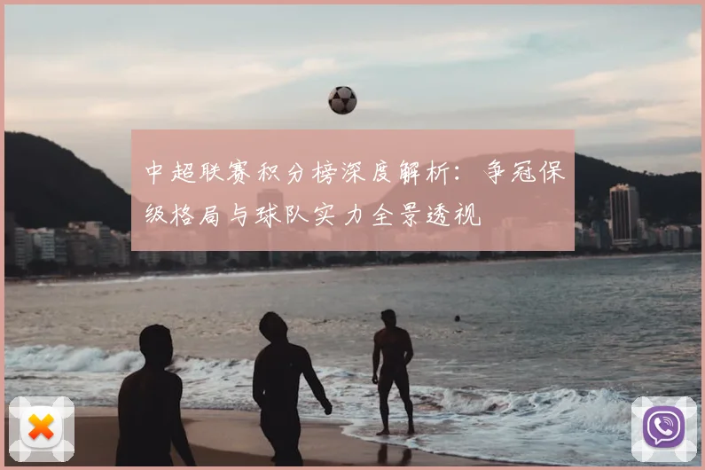 中超联赛积分榜深度解析:争冠保级格局与球队实力全景透视