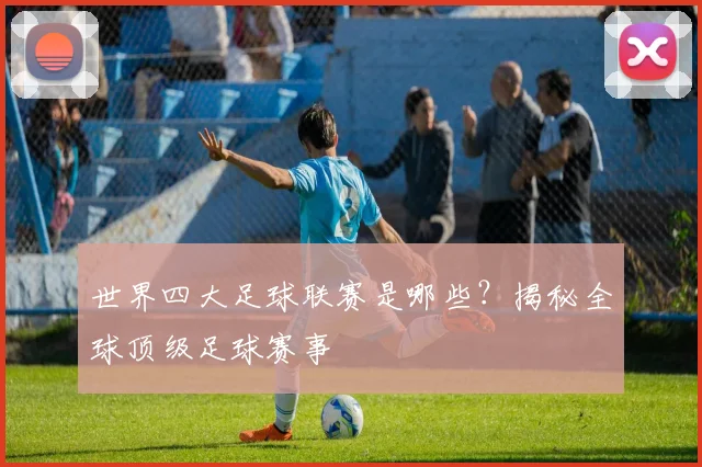世界四大足球联赛是哪些？揭秘全球顶级足球赛事