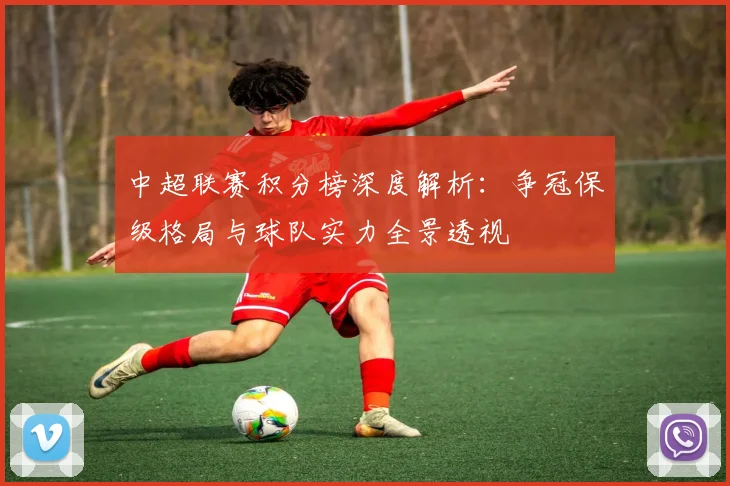 中超联赛积分榜深度解析：争冠保级格局与球队实力全景透视